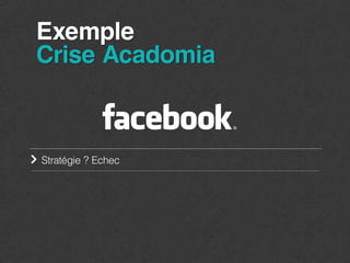 E
 xemple
Crise Acadomia




Stratégie ? Echec
 