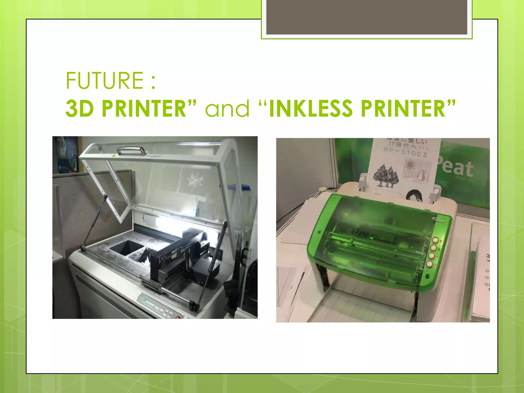 FUTURE :
3D PRINTER” and “INKLESS PRINTER”
 