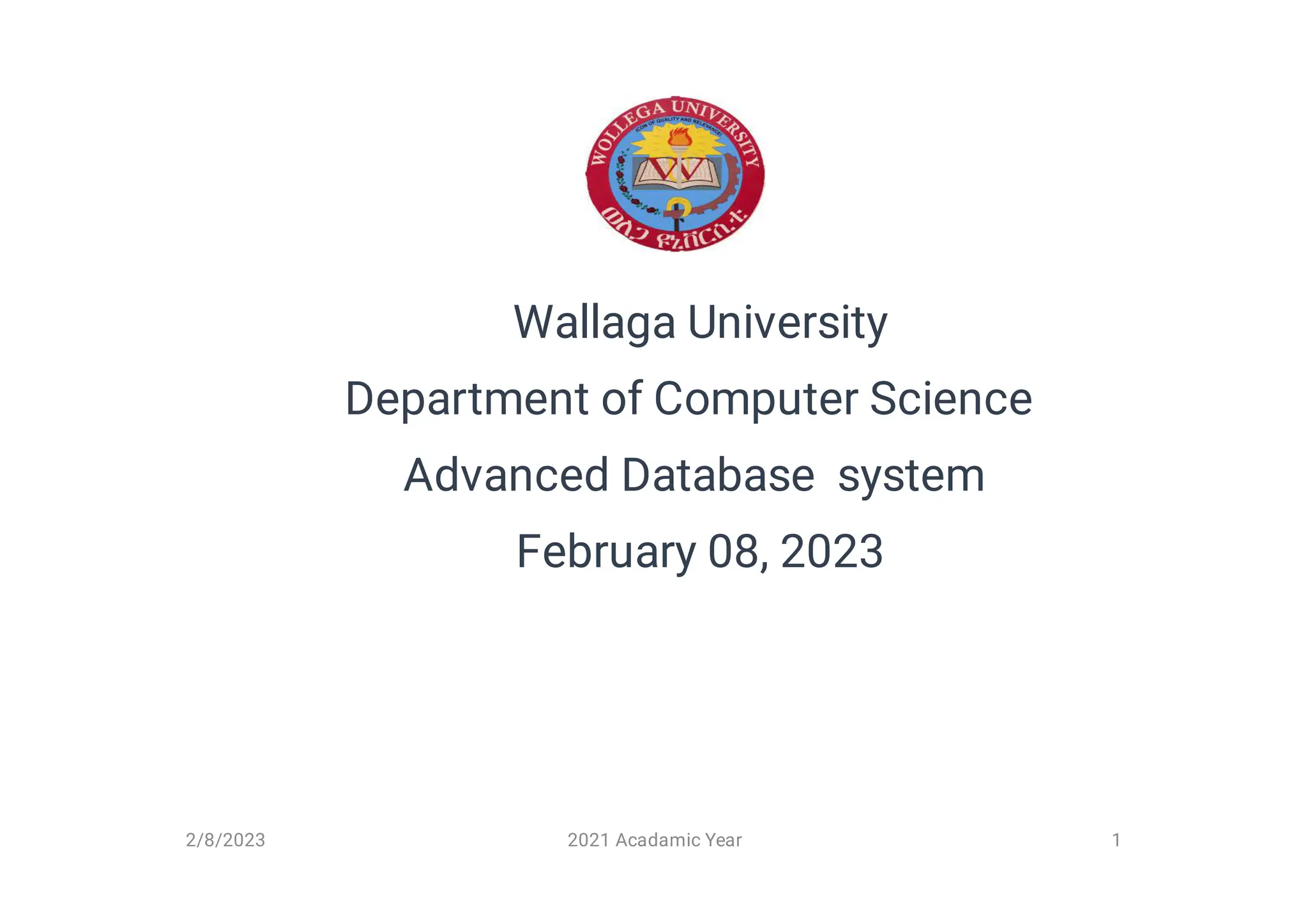 Wallaga University
Department of Computer Science
Advanced Database system
February 08, 2023
2/8/2023 2021 Acadamic Year 1
 