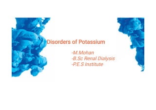 Disorders of Potassium
-M.Mohan
-B.Sc Renal Dialysis
-P.E.S Institute
 