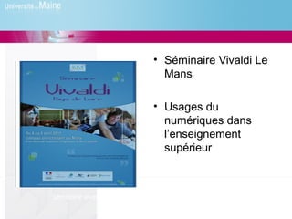 • Séminaire Vivaldi Le
                      Mans

                    • Usages du
                      numériques dans
                      l’enseignement
                      supérieur



Séminaire vivaldi
 