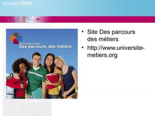 • Site Des parcours
                           des métiers
                         • http://www.universite-
                           metiers.org




DVD Métiers université
 