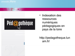 • Indexation des
                       ressources
                       numériques
                       pédagogiques en
                       pays de la loire
finalisation de la
 pédagothèque
                     http://pedagotheque.lun
                       am.fr/
 