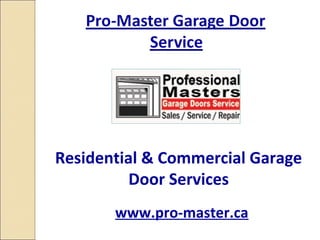 Residential & Commercial Garage
          Door Services
       www.pro-master.ca
 
