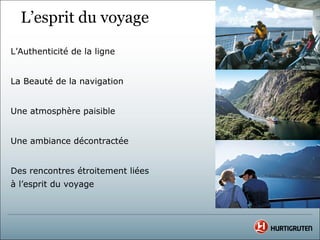 L’esprit du voyage
L’Authenticité de la ligne


La Beauté de la navigation


Une atmosphère paisible


Une ambiance décontractée


Des rencontres étroitement liées
à l’esprit du voyage
 