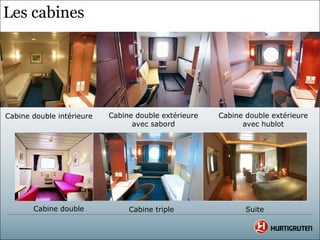 Les cabines




Cabine double intérieure   Cabine double extérieure   Cabine double extérieure
                                 avec sabord                avec hublot




       Cabine double            Cabine triple                Suite
 