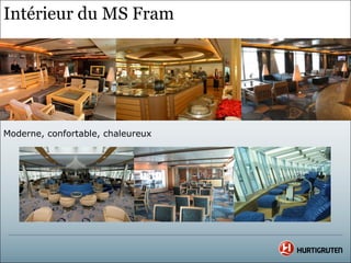 Intérieur du MS Fram




Moderne, confortable, chaleureux
 