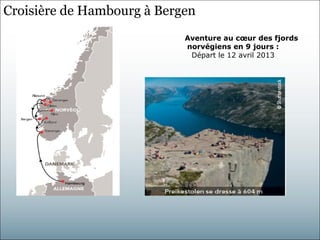 Croisière de Hambourg à Bergen
                            Aventure au cœur des fjords
                            norvégiens en 9 jours :
                             Départ le 12 avril 2013
 