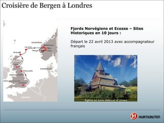 Croisière de Bergen à Londres


                      Fjords Norvégiens et Ecosse – Sites
                      Historiques en 10 jours :

                      Départ le 22 avril 2013 avec accompagnateur
                      français
 