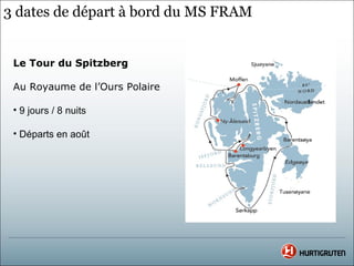 3 dates de départ à bord du MS FRAM


 Le Tour du Spitzberg

 Au Royaume de l’Ours Polaire

 • 9 jours / 8 nuits

 • Départs en août
 