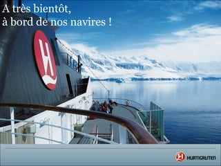 A très bientôt,
à bord de nos navires !
 