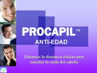 PROCAPIL™
ANTI-EDAD
Estimula la dinámica celular para
retardar la caída del cabello
 