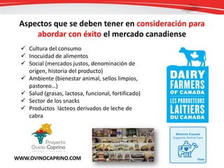 Aspectos que se deben tener en consideración para
abordar con éxito el mercado canadiense
 Cultura del consumo
 Inocuida...