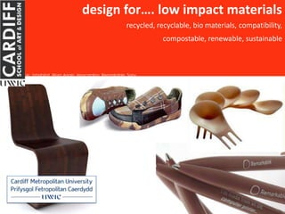 design for…. low impact materials
                                                            recycled, recyclable, bio materials, compatibility,
                                                                       compostable, renewable, sustainable



image source: inhabitat, Worn Again, Moscardino, Remarkable, Sony
 