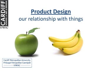 Product Design
our relationship with things
 