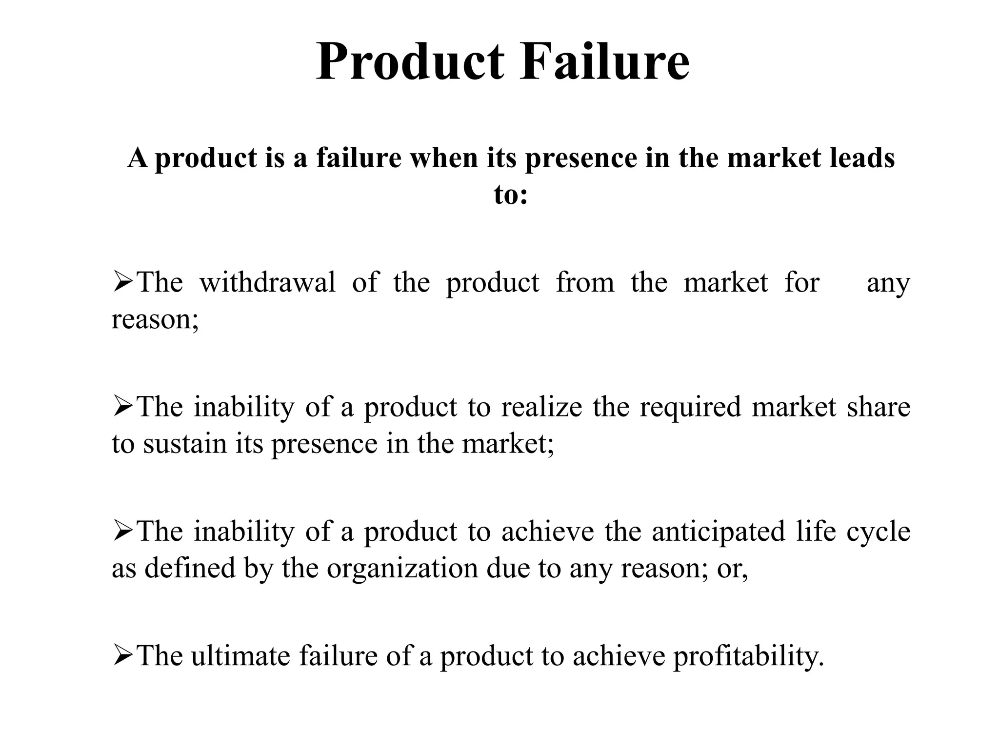 Product FailureA product is a failure when its presence in the market leads to:The withdrawal of the product from the market for   any reason;