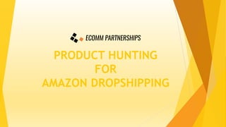 PRODUCT HUNTING
FOR
AMAZON DROPSHIPPING
 