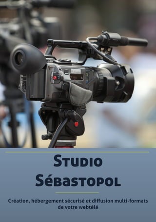 Studio
Sébastopol
Création, hébergement sécurisé et diffusion multi-formats
de votre webtélé
 