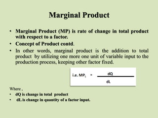Marginal Product
• Marginal Product (MP) is rate of change in total product
with respect to a factor.
• Concept of Product...