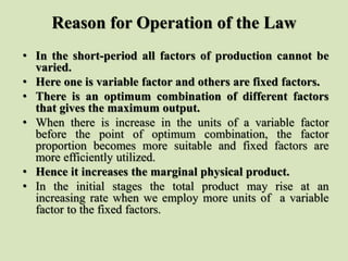 Reason for Operation of the Law
• In the short-period all factors of production cannot be
varied.
• Here one is variable f...