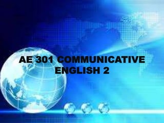 AE 301 COMMUNICATIVE
ENGLISH 2

 