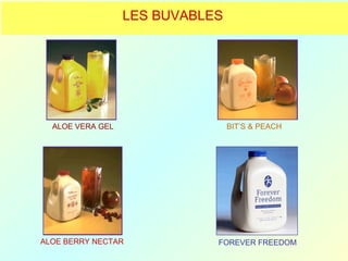 LES BUVABLES




  ALOE VERA GEL                  BIT’S & PEACH




ALOE BERRY NECTAR            FOREVER FREEDOM
 