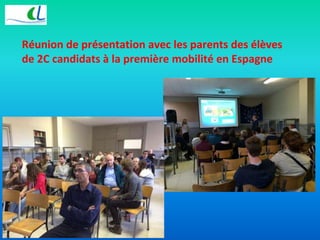 Réunion de présentation avec les parents des élèves 
de 2C candidats à la première mobilité en Espagne 
 