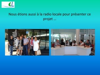 Nous étions aussi à la radio locale pour présenter ce 
projet … 
 