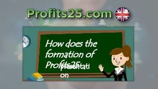 How does the
formation of
Profits25presentati
on
 