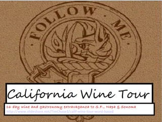 16 day wine and gastronomy extravaganza to S.F., Napa & Sonoma
http://www.slideshare.net/TimChase3/calif-wine-tour-word-based
 
