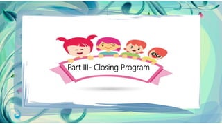 Part III- Closing Program
 