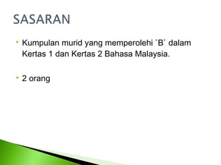    Kumpulan murid yang memperolehi `B` dalam
    Kertas 1 dan Kertas 2 Bahasa Malaysia.

   2 orang
 