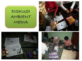 DISKUSI
AMBIENT
 MEDIA
 