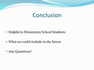 ConclusionHelpful to Elementary School StudentsWhat we could include in the futureAny Questions?
