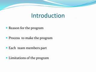 IntroductionReason for the programProcess  to make the programEach  team members partLimitations of the program