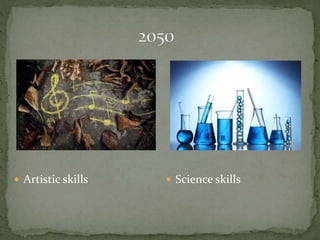  Artistic skills  Science skills
 
