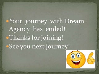 Your journey with Dream
Agency has ended!
Thanks for joining!
See you next journey!
 