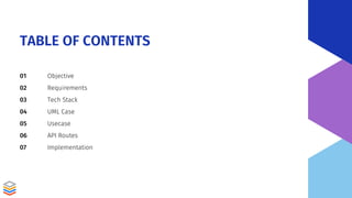 TABLE OF CONTENTS
Objective
Requirements
Tech Stack
UML Case
Usecase
API Routes
Implementation
01
02
03
04
05
06
07
 