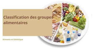 Aliments et Diététique
Classification des groupes
alimentaires
 