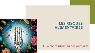 I. La contamination des aliments
LES RISQUES
ALIMENTAIRES
 