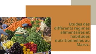 Etudes des
différents régimes
alimentaires et
habitudes
nutritionnelles au
Maroc.
 