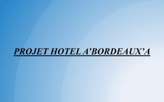 PROJET HOTEL A’BORDEAUX’A
 