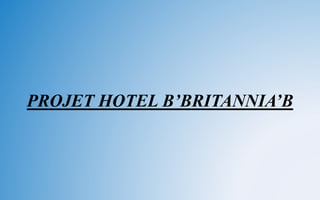 PROJET HOTEL B’BRITANNIA’B
 