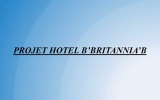 PROJET HOTEL B’BRITANNIA’B
 