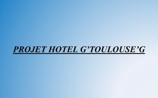 PROJET HOTEL G’TOULOUSE’G
 