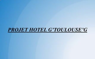 PROJET HOTEL G’TOULOUSE’G
 