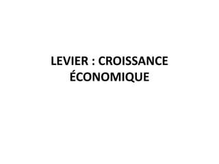 LEVIER : CROISSANCE
ÉCONOMIQUE
 