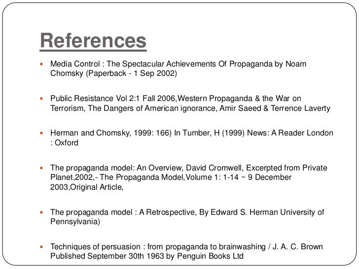 an introduction to the propaganda model by edward herman and noam chomsky The `propaganda model' of media operations laid out and applied by edward herman and noam chomsky in assessment and review of herman and chomsky's propaganda model and seeks to encourage scholarly debate ) `from production to propaganda', in culture. an introduction to the propaganda model by edward herman and noam chomsky The `propaganda model' of media operations laid out and applied by edward herman and noam chomsky in assessment and review of herman and chomsky's propaganda model and seeks to encourage scholarly debate ) `from production to propaganda', in culture.