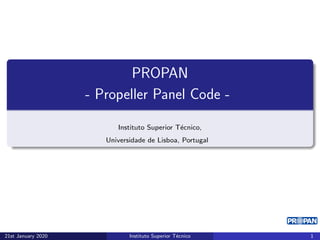 PROPAN
- Propeller Panel Code -
Instituto Superior Técnico,
Universidade de Lisboa, Portugal
21st January 2020 Instituto Superior Técnico 1
 