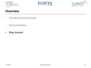 Overview
• Overall functional design
• Demonstrations
• Way forward
11/16/2017 www.newclimate.org 16
 